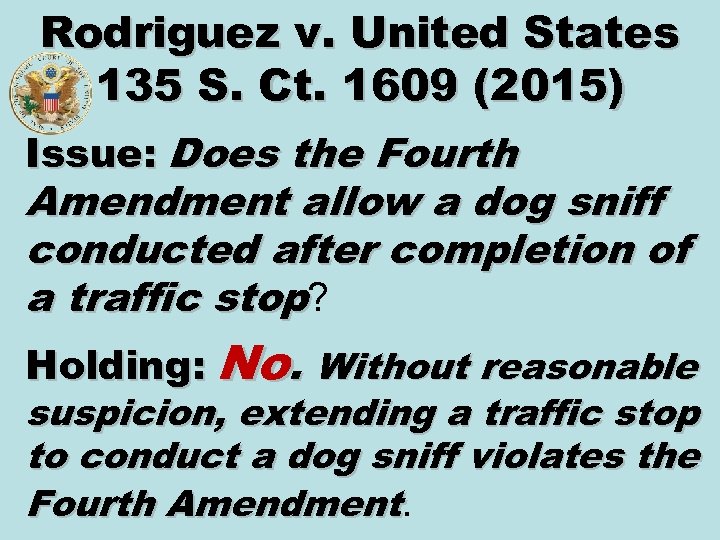 Rodriguez v. United States 135 S. Ct. 1609 (2015) Issue: Does the Fourth Amendment