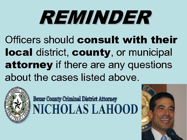 REMINDER Officers should consult with their local district, county, or municipal attorney if there