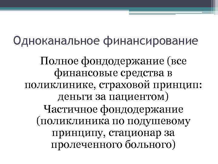 Одноканальное финансирование Полное фондодержание (все финансовые средства в поликлинике, страховой принцип: деньги за пациентом)