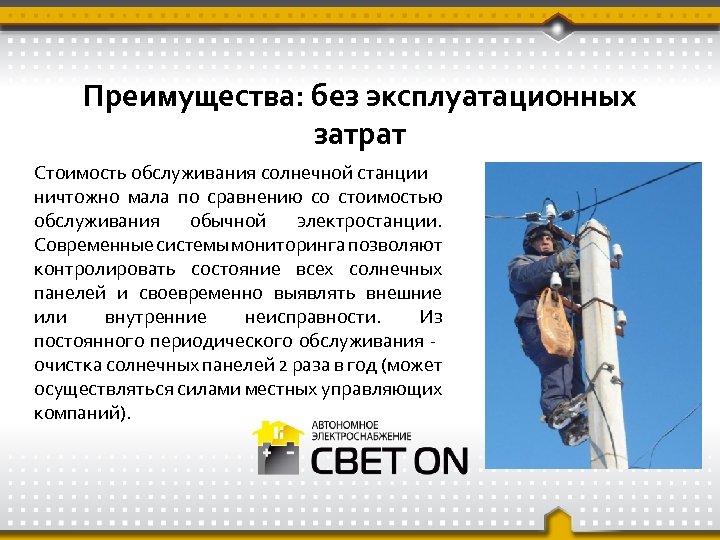 Преимущества: без эксплуатационных затрат Стоимость обслуживания солнечной станции ничтожно мала по сравнению со стоимостью
