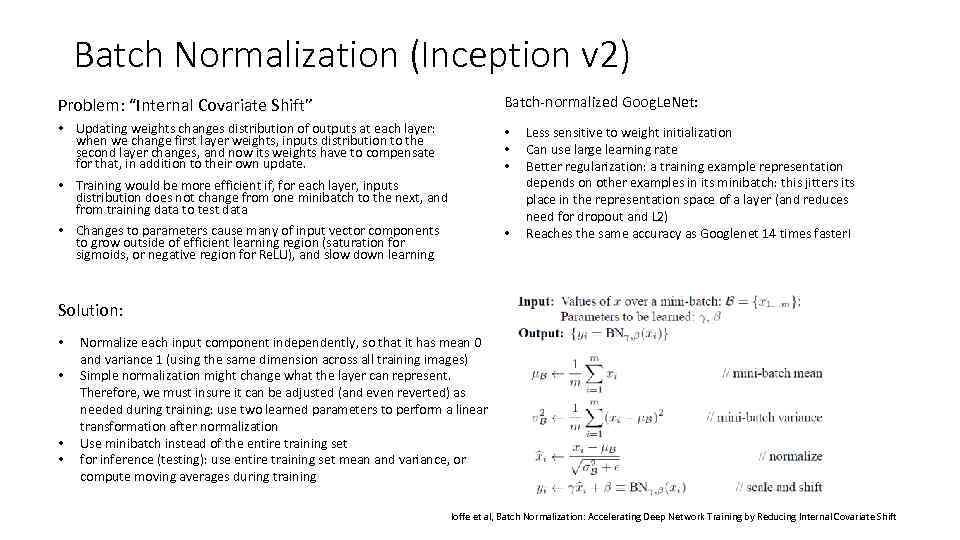 Batch Normalization (Inception v 2) Problem: “Internal Covariate Shift” Batch-normalized Goog. Le. Net: •