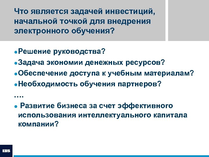 Что является задачей инвестиций, начальной точкой для внедрения электронного обучения? ● Решение руководства? ●