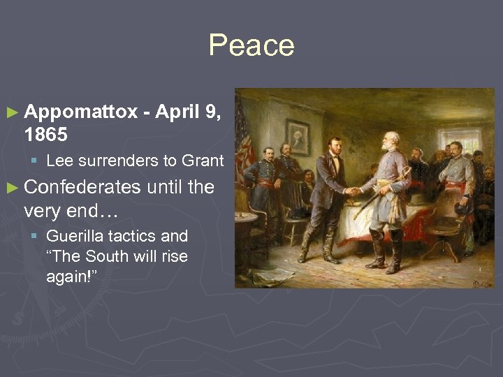 Peace ► Appomattox - April 9, 1865 § Lee surrenders to Grant ► Confederates