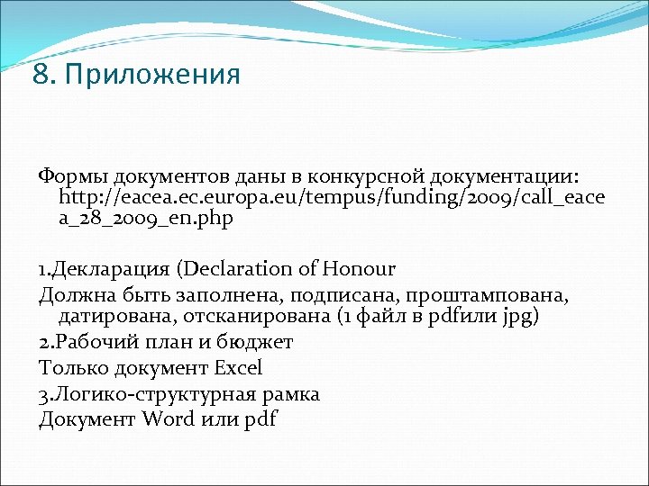 8. Приложения Формы документов даны в конкурсной документации: http: //eacea. ec. europa. eu/tempus/funding/2009/call_eace a_28_2009_en.
