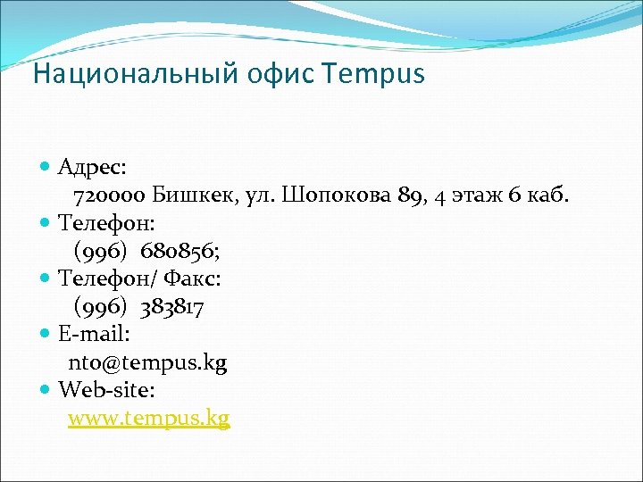 Национальный офис Tempus Адрес: 720000 Бишкек, ул. Шопокова 89, 4 этаж 6 каб. Телефон:
