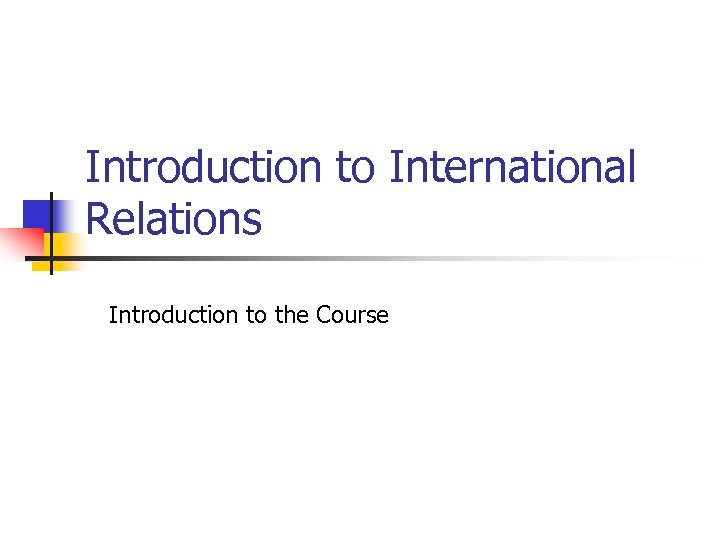 Introduction to International Relations Introduction to the Course 