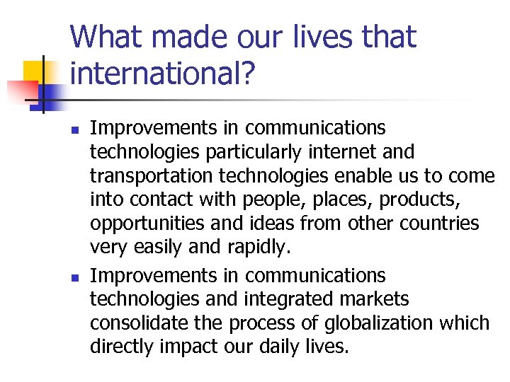 What made our lives that international? n n Improvements in communications technologies particularly internet