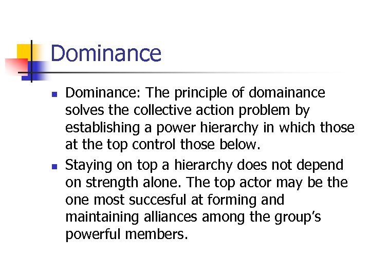 Dominance n n Dominance: The principle of domainance solves the collective action problem by