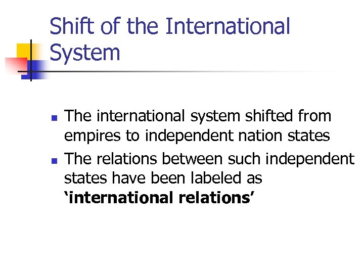 Shift of the International System n n The international system shifted from empires to