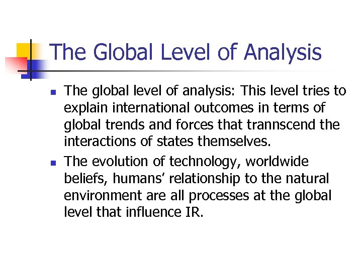 The Global Level of Analysis n n The global level of analysis: This level