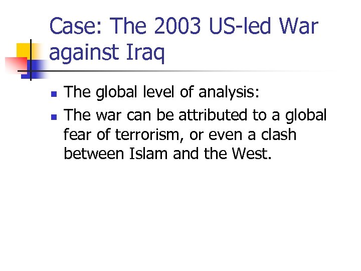 Case: The 2003 US-led War against Iraq n n The global level of analysis: