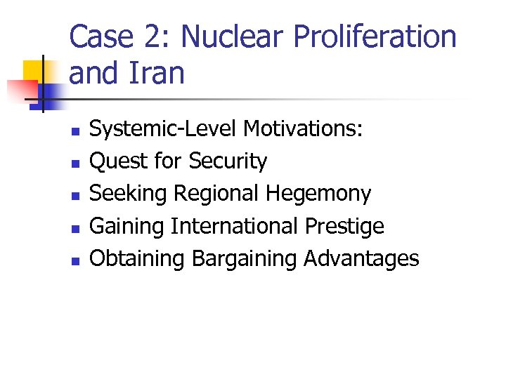 Case 2: Nuclear Proliferation and Iran n n Systemic-Level Motivations: Quest for Security Seeking