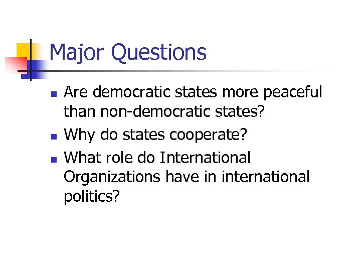 Major Questions n n n Are democratic states more peaceful than non-democratic states? Why