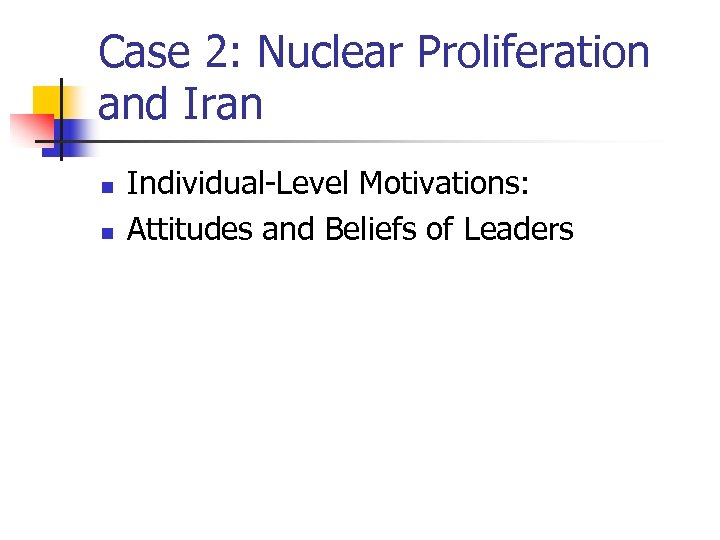 Case 2: Nuclear Proliferation and Iran n n Individual-Level Motivations: Attitudes and Beliefs of