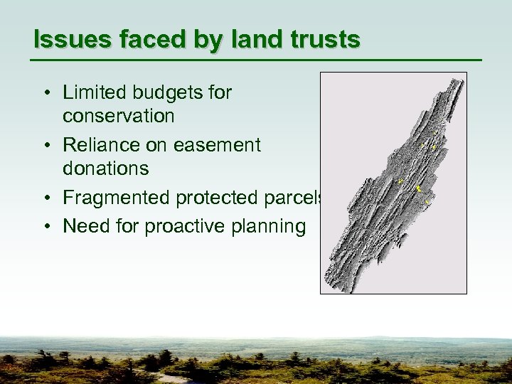 Issues faced by land trusts • Limited budgets for conservation • Reliance on easement