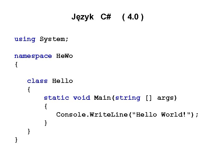 Język C# ( 4. 0 ) using System; namespace He. Wo { class Hello