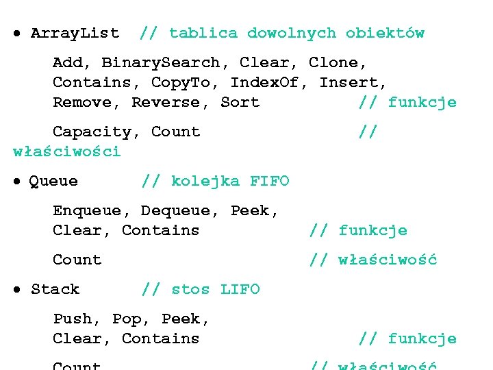  Array. List // tablica dowolnych obiektów Add, Binary. Search, Clear, Clone, Contains, Copy.