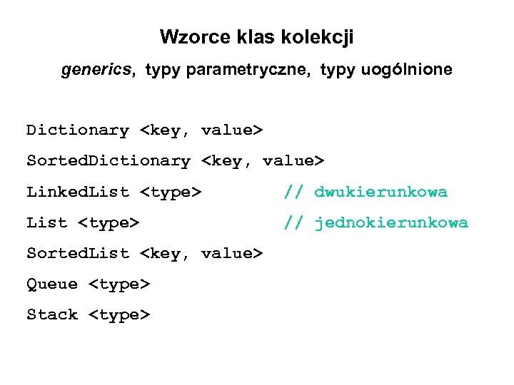 Wzorce klas kolekcji generics, typy parametryczne, typy uogólnione Dictionary <key, value> Sorted. Dictionary <key,