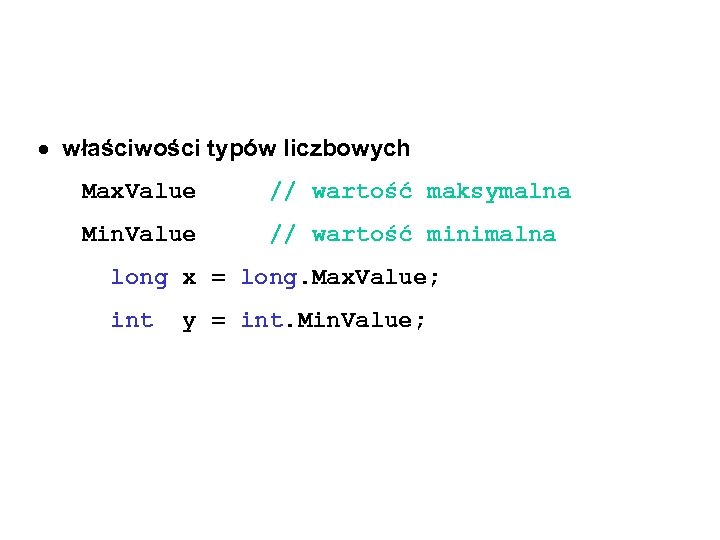  właściwości typów liczbowych Max. Value // wartość maksymalna Min. Value // wartość minimalna