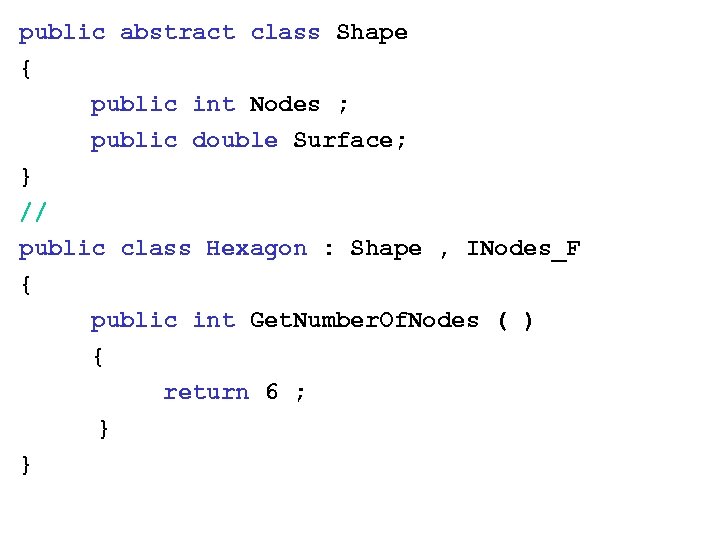public abstract class Shape { public int Nodes ; public double Surface; } //