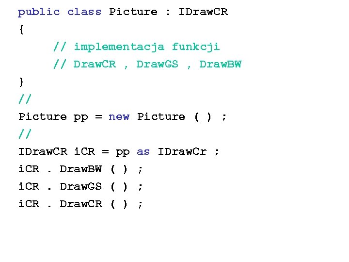 public class Picture : IDraw. CR { // implementacja funkcji // Draw. CR ,