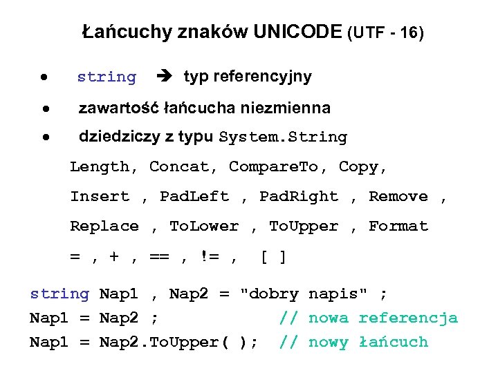 Łańcuchy znaków UNICODE (UTF - 16) string typ referencyjny zawartość łańcucha niezmienna dziedziczy z