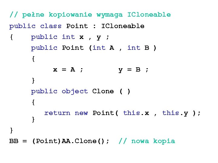// pełne kopiowanie wymaga ICloneable public class Point : ICloneable { public int x