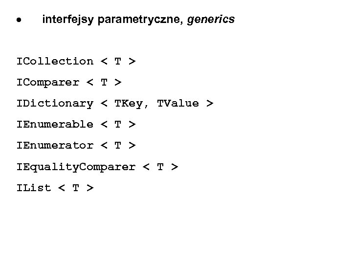  interfejsy parametryczne, generics ICollection < T > IComparer < T > IDictionary <