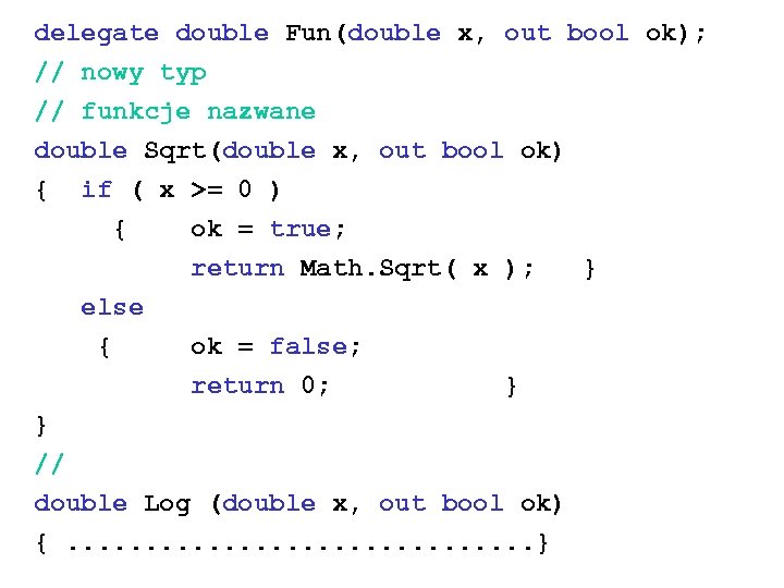 delegate double Fun(double x, out bool ok); // nowy typ // funkcje nazwane double