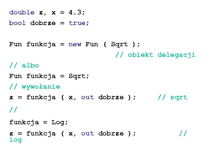 double z, x = 4. 3; bool dobrze = true; Fun funkcja = new