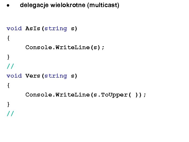  delegacje wielokrotne (multicast) void As. Is(string s) { Console. Write. Line(s); } //