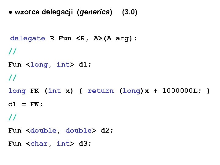 ● wzorce delegacji (generics) (3. 0) delegate R Fun <R, A>(A arg); // Fun