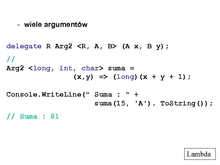 - wiele argumentów delegate R Arg 2 <R, A, B> (A x, B y);