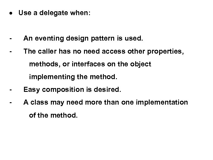  Use a delegate when: - An eventing design pattern is used. - The