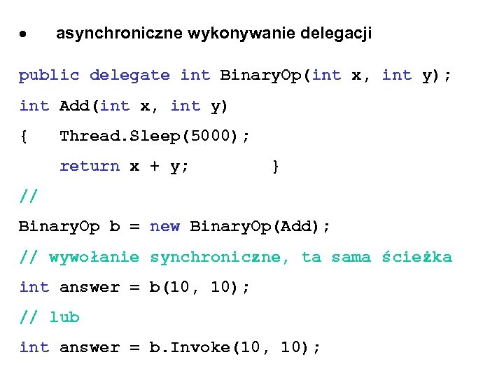  asynchroniczne wykonywanie delegacji public delegate int Binary. Op(int x, int y); int Add(int