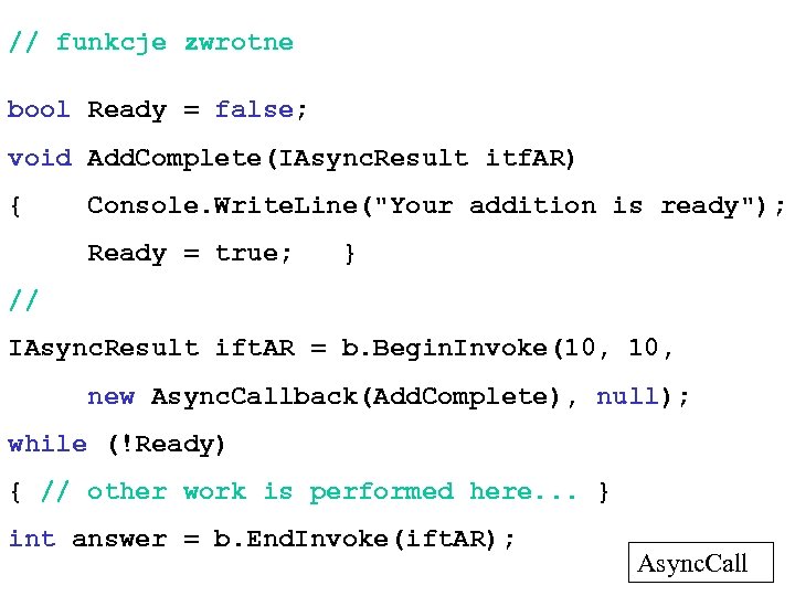 // funkcje zwrotne bool Ready = false; void Add. Complete(IAsync. Result itf. AR) {