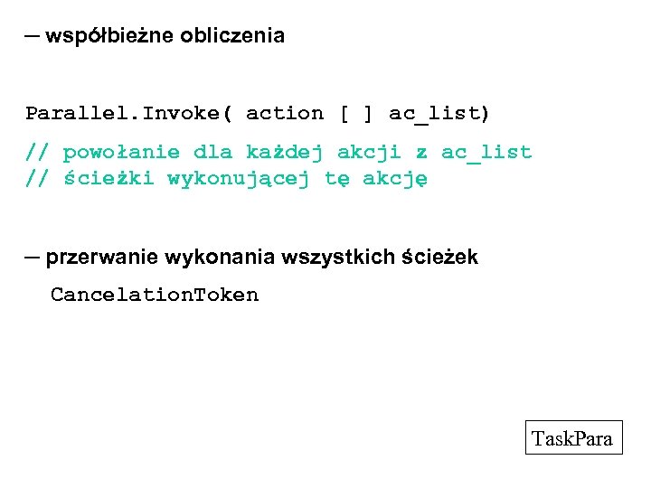 ─ współbieżne obliczenia Parallel. Invoke( action [ ] ac_list) // powołanie dla każdej akcji