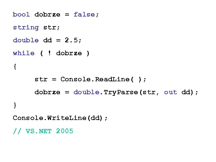 bool dobrze = false; string str; double dd = 2. 5; while ( !