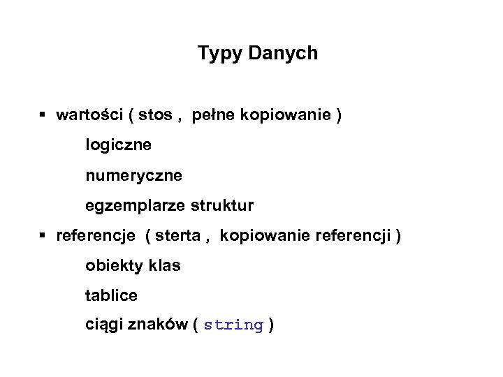 Typy Danych § wartości ( stos , pełne kopiowanie ) logiczne numeryczne egzemplarze struktur