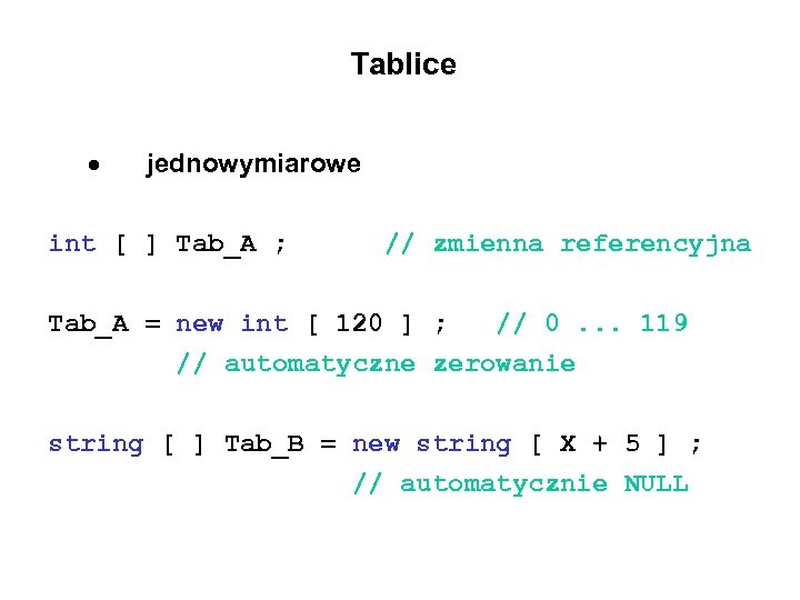 Tablice jednowymiarowe int [ ] Tab_A ; // zmienna referencyjna Tab_A = new int