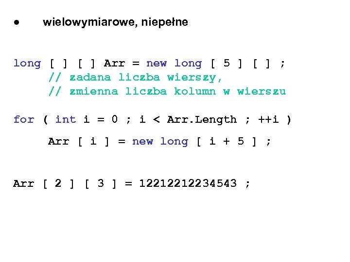 ● wielowymiarowe, niepełne long [ ] Arr = new long [ 5 ] [