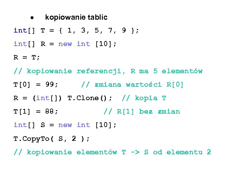  kopiowanie tablic int[] T = { 1, 3, 5, 7, 9 }; int[]