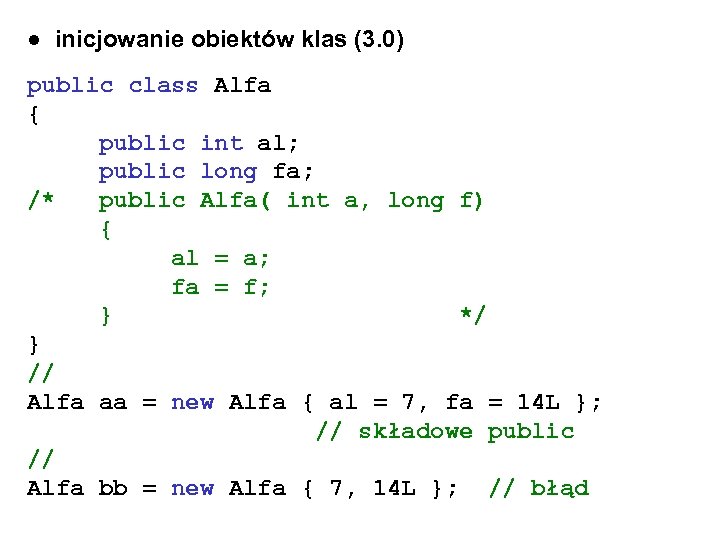 ● inicjowanie obiektów klas (3. 0) public class Alfa { public int al; public
