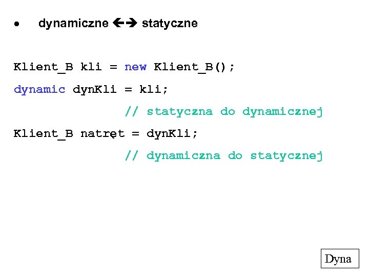  dynamiczne statyczne Klient_B kli = new Klient_B(); dynamic dyn. Kli = kli; //