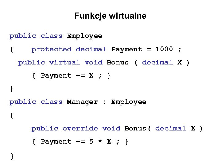 Funkcje wirtualne public class Employee { protected decimal Payment = 1000 ; public virtual