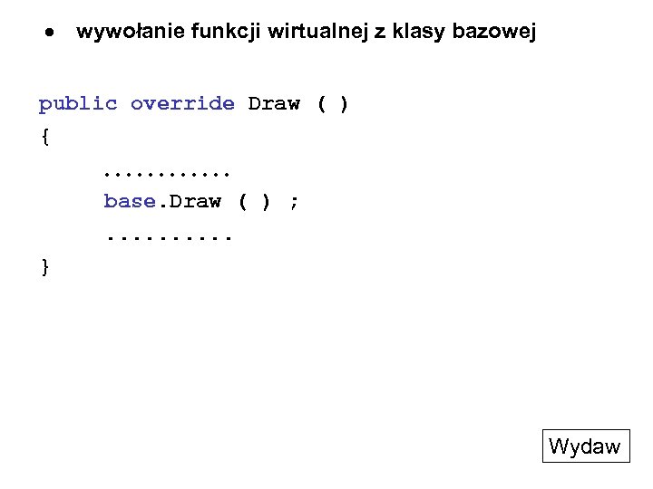  wywołanie funkcji wirtualnej z klasy bazowej public override Draw ( ) {. .