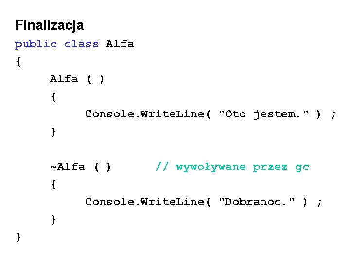 Finalizacja public class Alfa { Alfa ( ) { Console. Write. Line( 