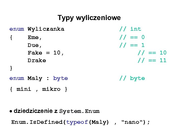 Typy wyliczeniowe enum Wyliczanka { Eme, Due, Fake = 10, Drake } // int