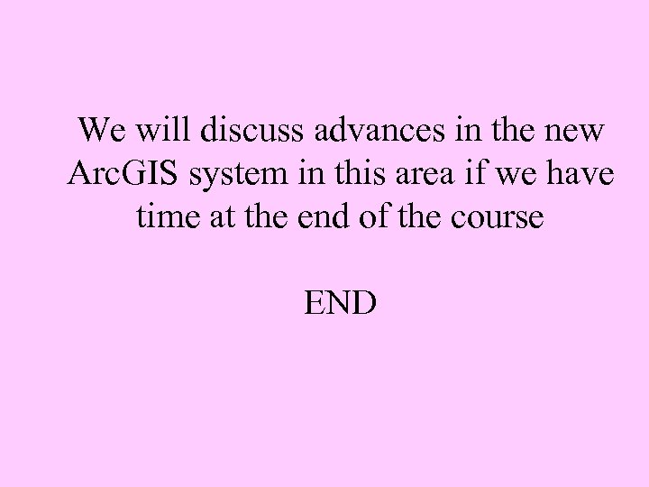We will discuss advances in the new Arc. GIS system in this area if