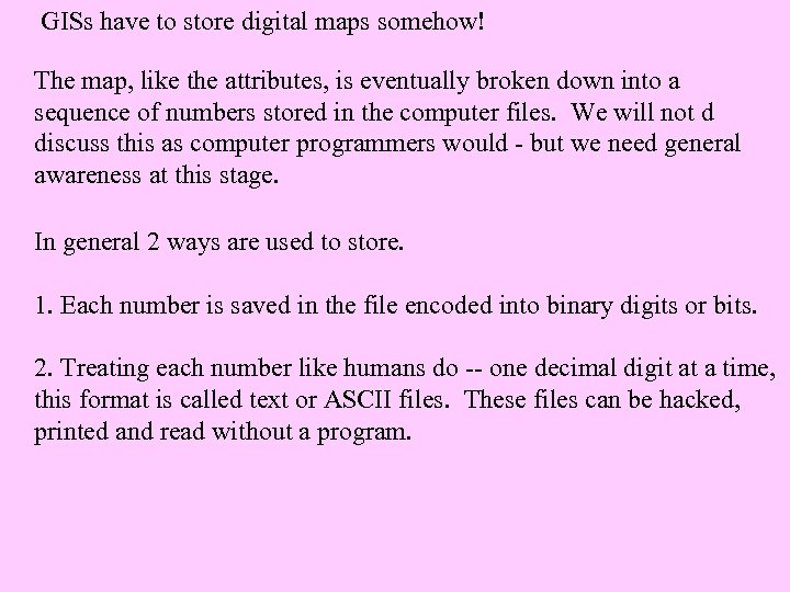 GISs have to store digital maps somehow! The map, like the attributes, is eventually